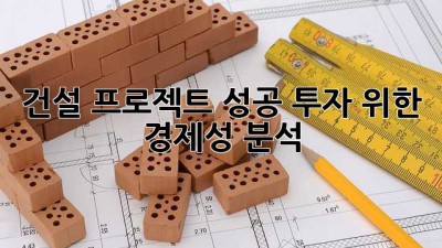 건설 프로젝트, 성공 투자 위한 경제성 분석