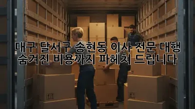 대구 달서구 송현동 이사 전문 대행: 숨겨진 비용까지 파헤쳐 드립니다!
