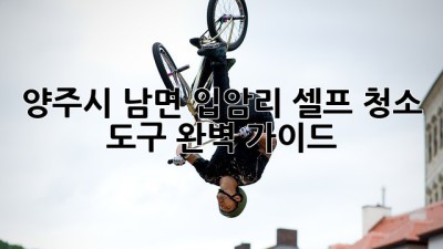 양주시 남면 입암리 셀프 청소 도구 완벽 가이드 ✨
