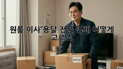 원룸 이사, 용달 전문 업체 어떻게 고르죠?